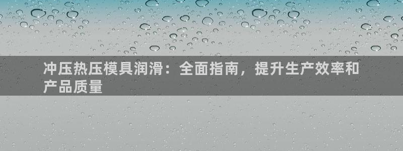 杭州易倍达上班怎么样：冲压热压模具润滑：全面指南，提升生