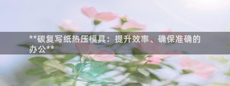 emc易倍网站是多少：**碳复写纸热压模具：提升效率、确