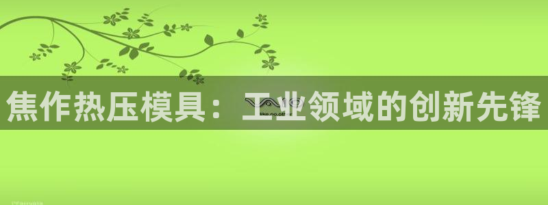 emc频率：焦作热压模具：工业领域的创新先锋