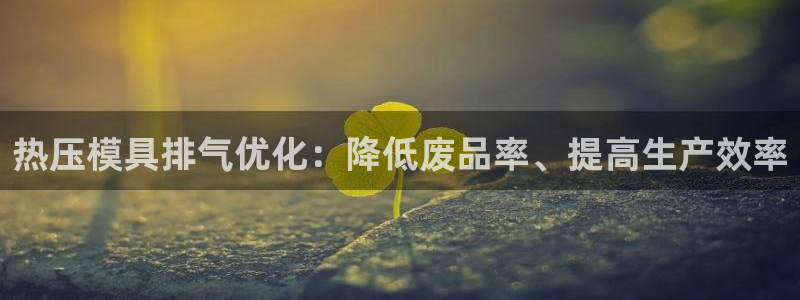 emc易倍app官网下载：热压模具排气优化：降低废品率、