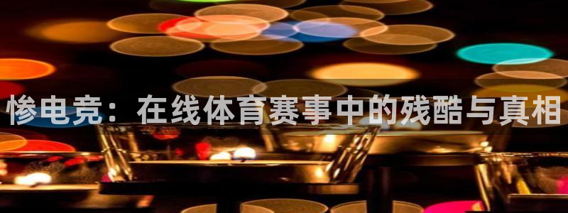 小艾电竞平台：惨电竞：在线体育赛事中的残酷与真相