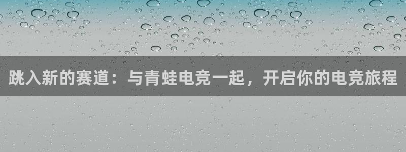 小艾电竞app下载官网：跳入新的赛道：与青蛙电竞一起，开启你的电竞旅程