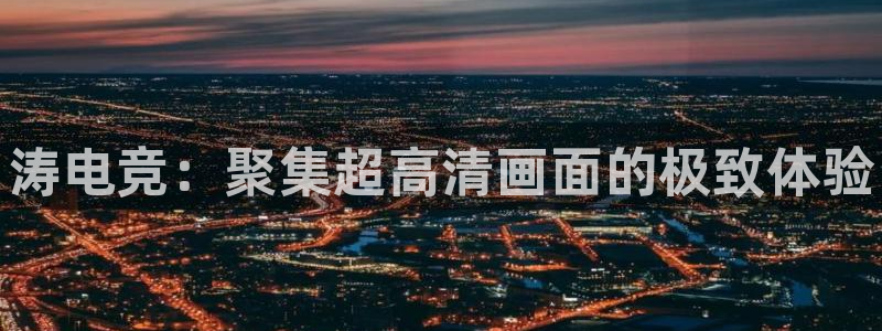 小艾电竞：涛电竞：聚集超高清画面的极致体验