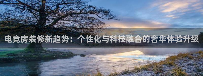 小艾电竞平台官方网：电竞房装修新趋势：个性化与科技融合的奢华体验升级