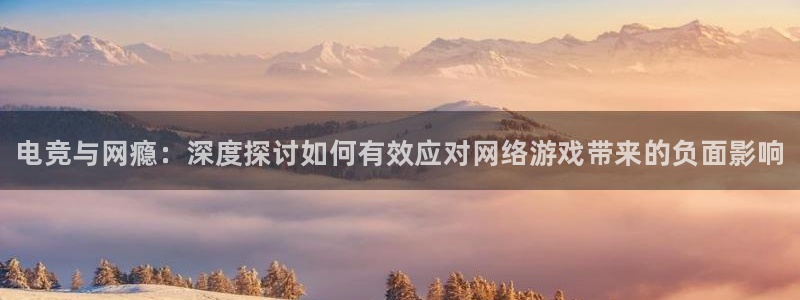 小艾电竞平台：电竞与网瘾：深度探讨如何有效应对网络游戏带来的负面影响